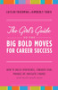 The Girl's Guide to the Big Bold Moves for Career Success: How to Build Confidence, Conquer Fear, Manage Up, Navigate Change and Much, Much More - ISBN: 9780767927673