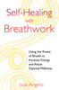 Self-Healing with Breathwork: Using the Power of Breath to Increase Energy and Attain Optimal Wellness - ISBN: 9781594774812