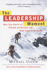 The Leadership Moment: Nine True Stories of Triumph and Disaster and Their Lessons for Us All - ISBN: 9780812932300