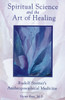 Spiritual Science and the Art of Healing: Rudolf Steiner's Anthroposophical Medicine - ISBN: 9780892816361