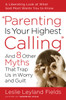 Parenting Is Your Highest Calling: And Eight Other Myths That Trap Us in Worry and Guilt - ISBN: 9781400074204