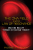 The DNA Field and the Law of Resonance: Creating Reality through Conscious Thought - ISBN: 9781620553473