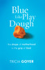 Blue Like Play Dough: The Shape of Motherhood in the Grip of God - ISBN: 9781601421524