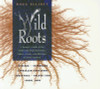 Wild Roots: A Forager's Guide to the Edible and Medicinal Roots, Tubers, Corms, and Rhizomes of North America - ISBN: 9780892815388