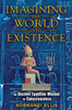 Imagining the World into Existence: An Ancient Egyptian Manual of Consciousness - ISBN: 9781591431404