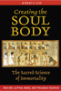 Creating the Soul Body: The Sacred Science of Immortality - ISBN: 9781594772214
