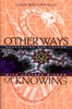 Other Ways of Knowing: Recharting Our Future with Ageless Wisdom - ISBN: 9780892816149