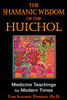 The Shamanic Wisdom of the Huichol: Medicine Teachings for Modern Times - ISBN: 9781594773495