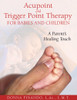 Acupoint and Trigger Point Therapy for Babies and Children: A Parent's Healing Touch - ISBN: 9781594771897