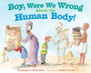 Boy, Were We Wrong About the Human Body!:  - ISBN: 9780803737921