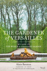 Gardener of Versailles: My Life in the World's Grandest Garden - ISBN: 9780847842681