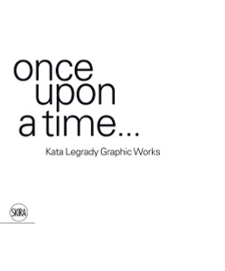 Kata Legrady Graphic Works: Once Upon a Time... - ISBN: 9788857219646