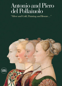 Antonio and Piero Del Pollaiuolo: "Silver and Gold, Painting and Bronze..." - ISBN: 9788857224749