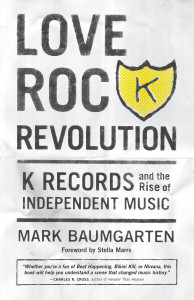 Love Rock Revolution: K Records and the Rise of Independent Music - ISBN: 9781570618222