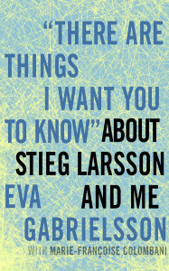 "There Are Things I Want You to Know" about Stieg Larsson and Me:  - ISBN: 9781609803636