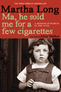 Ma, He Sold Me for a Few Cigarettes: A Memoir of Dublin in the 1950s - ISBN: 9781609804145