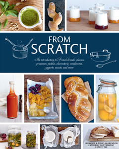 From Scratch: An Introduction to French Breads, Cheeses, Preserves, Pickles, Charcuterie, Condiments, Yogurts, Sweets, and More - ISBN: 9781454708582