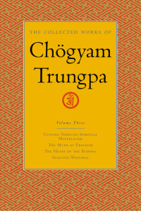 The Collected Works of Chogyam Trungpa, Volume 3: Cutting Through Spiritual Materialism - The Myth of Freedom - The Heart of the Buddha - Selected Writings - ISBN: 9781590300275