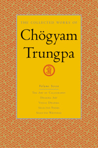 The Collected Works of Chogyam Trungpa, Volume 7: The Art of Calligraphy (excerpts)-Dharma Art-Visual Dharma (excerpts)-Selected Poems-Selected Writings - ISBN: 9781590300312