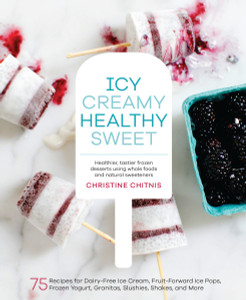 Icy, Creamy, Healthy, Sweet: 75 Recipes for Dairy-Free Ice Cream, Fruit-Forward Ice Pops, Frozen Yogurt, Granitas, Slushies, Shakes, and More - ISBN: 9781611802894
