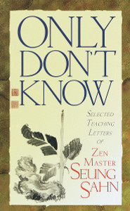 Only Don't Know: Selected Teaching Letters of Zen Master Seung Sahn - ISBN: 9781570624322