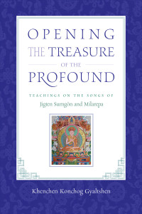 Opening the Treasure of the Profound: Teachings on the Songs of Jigten Sumgon and Milarepa - ISBN: 9781611800708