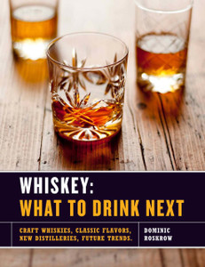 Whiskey: What to Drink Next: Craft Whiskeys, Classic Flavors, New Distilleries, Future Trends - ISBN: 9781454915720