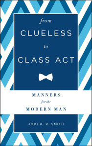 From Clueless to Class Act: Manners for the Modern Man:  - ISBN: 9781454916406