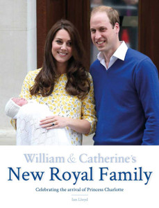 William & Catherine's New Royal Family: Celebrating the Arrival of Princess Charlotte - ISBN: 9781780976624