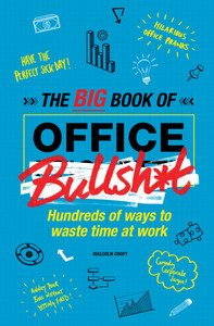 The Big Book of Office Bullsh*t: Hundreds of Ways to Waste Time at Work - ISBN: 9781780978055