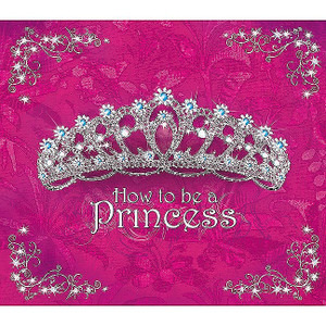 How to Be a Princess:  - ISBN: 9781847321640