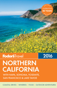 Fodor's Northern California 2016: With Napa, Sonoma, Yosemite, San Francisco & Lake Tahoe - ISBN: 9781101878491