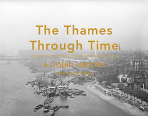 The Thames Through Time: A Liquid History - ISBN: 9781849943727