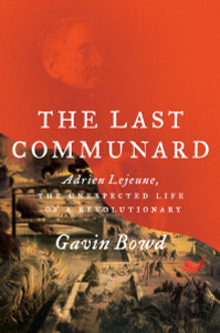 The Last Communard: Adrien Lejeune, the Unexpected Life of a Revolutionary - ISBN: 9781784782856