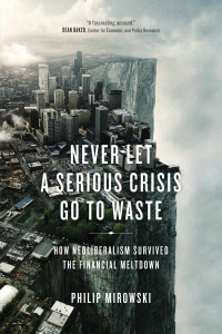 Never Let a Serious Crisis Go to Waste: How Neoliberalism Survived the Financial Meltdown - ISBN: 9781781683026