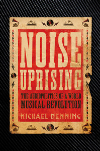 Noise Uprising: The Audiopolitics of a World Musical Revolution - ISBN: 9781781688564