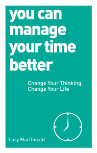 You Can Manage Your Time Better: Change Your Thinking, Change Your Life - ISBN: 9781780287935