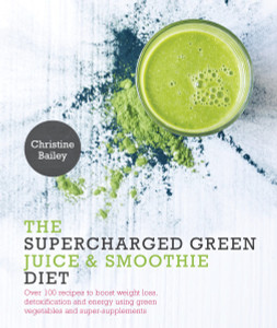 Supercharged Green Juice & Smoothie Diet: Over 100 Recipes to Boost Weight Loss, Detox and Energy Using Green Vegetables and Super-Supplements - ISBN: 9781848992931
