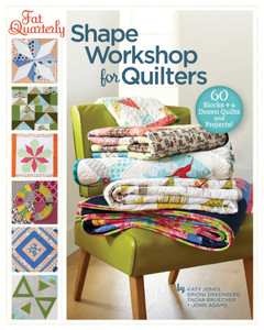 Fat Quarterly Shape Workshop for Quilters: 60 Blocks + a Dozen Quilts and Projects! - ISBN: 9781454702825