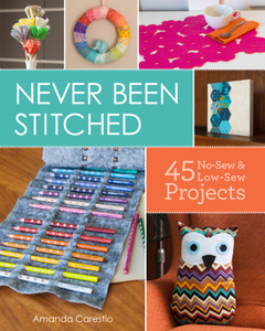 Never Been Stitched: 45 No-Sew & Low-Sew Projects - ISBN: 9781454704218