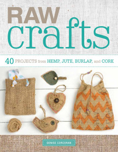 Raw Crafts: 40 Projects from Hemp, Jute, Burlap, and Cork - ISBN: 9781454709299