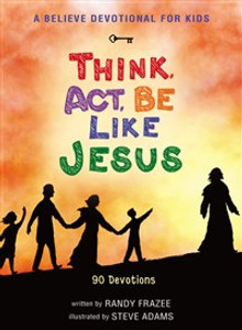 A Believe Devotional for Kids: Think, Act, Be Like Jesus - ISBN: 9780310752028