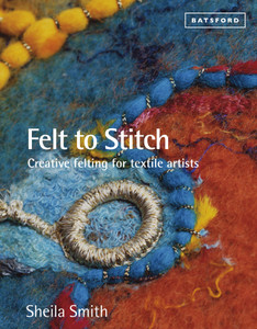 Felt to Stitch: Creative Felting for Textile Artists - ISBN: 9781849941495