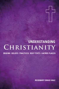 Understanding Christianity: Origins*Beliefs*Practices*Holy Texts*Sacred Places - ISBN: 9781907486159