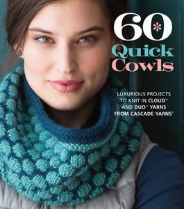 60 Quick Cowls: Luxurious Projects to Knit in Cloud and Duo Yarns from Cascade Yarns® - ISBN: 9781936096930