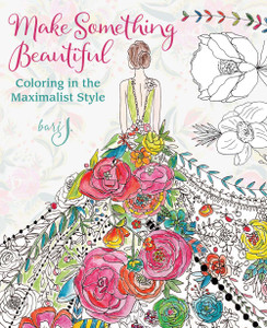 Make Something Beautiful: Coloring in the Maximalist Style - ISBN: 9781942021711