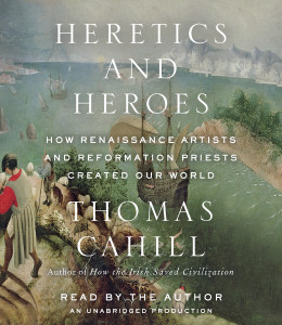 Heretics and Heroes: How Renaissance Artists and Reformation Priests Created Our World (AudioBook) (CD) - ISBN: 9780307967497