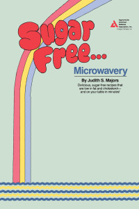 Sugar Free...Microwavery: Delicious, Sugar-Free Recipes That Are Low in Fat and Cholesterol--and On Your Table in Minutes! - ISBN: 9780345367884