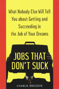 Jobs That Don't Suck: What Nobody Else Will Tell You About Getting and Succeeding in the Job of Your Dreams - ISBN: 9780345424266