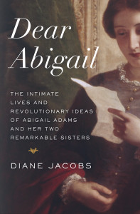 Dear Abigail: The Intimate Lives and Revolutionary Ideas of Abigail Adams and Her Two Remarkable Sisters - ISBN: 9780345465061